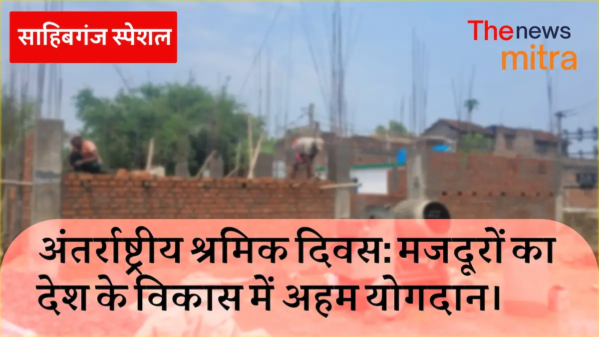 अंतर्राष्ट्रीय मजदुर दिवस International Labour Day 2026 Sahibganj Special News image-The News Mitra